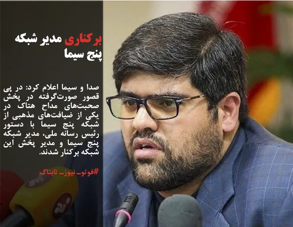 صدا و سیما اعلام کرد: در پی قصور صورت&zwnj;گرفته در پخش صحبت&zwnj;های مداح هتاک در یکی از ضیافت&zwnj;های مذهبی از شبکه پنج سیما با دستور رئیس رسانه ملی، مدیر شبکه پنج سیما و مدیر پخش این شبکه برکنار شدند.
