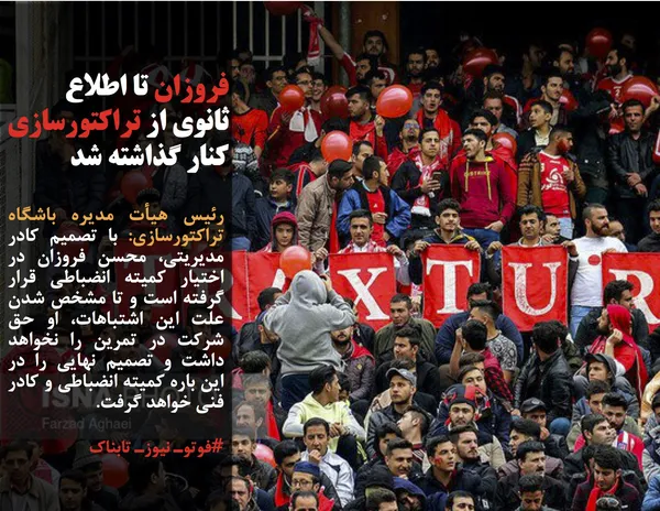 رئیس هیأت مدیره باشگاه تراکتورسازی: با تصمیم کادر مدیریتی، محسن فروزان در اختیار کمیته انضباطی قرار گرفته است و تا مشخص شدن علت این اشتباهات، او حق شرکت در تمرین را نخواهد داشت و تصمیم نهایی را در این باره کمیته انضباطی و کادر فنی خواهد گرفت.
