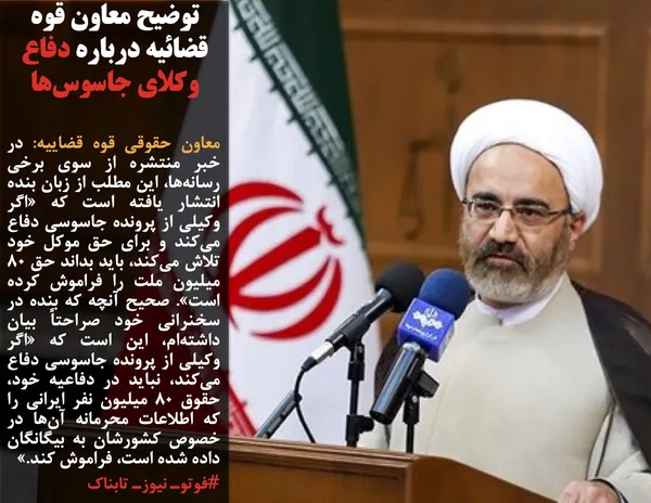 معاون حقوقی قوه قضاییه: در خبر منتشره از سوی برخی رسانه&zwnj;ها، این مطلب از زبان بنده  انتشار یافته است که &laquo;اگر وکیلی از پرونده جاسوسی دفاع می&zwnj;کند و برای حق موکل خود تلاش می&zwnj;کند، باید بداند حق ۸۰ میلیون ملت را فراموش کرده است&raquo;. صحیح آنچه که بنده در سخنرانی خود صراحتاً بیان داشته&zwnj;ام، این است که &laquo;اگر وکیلی از پرونده جاسوسی دفاع می&zwnj;کند، نباید در دفاعیه خود، حقوق ۸۰ میلیون نفر ایرانی را که اطلاعات محرمانه آن&zwnj;ها در خصوص کشورشان به بیگانگان داده شده است، فراموش کند.&raquo;
