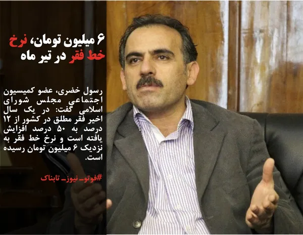 رسول خضری، عضو کمیسیون اجتماعی مجلس شورای اسلامی گفت: در یک سال اخیر فقر مطلق در کشور از ۱۲ درصد به ۵۰ درصد افزایش یافته است و نرخ خط فقر به نزدیک ۶ میلیون تومان رسیده است.
