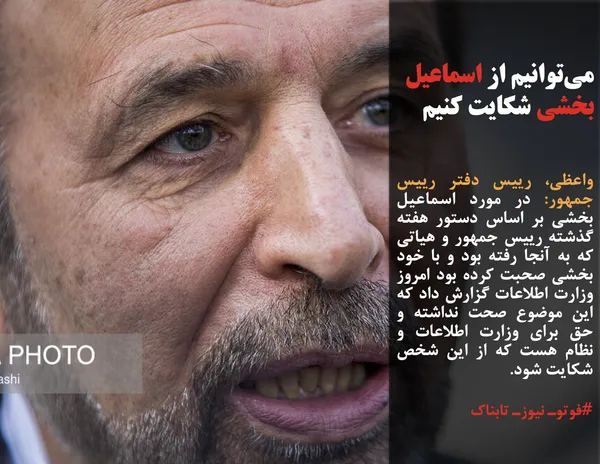 واعظی، رییس دفتر رییس جمهور: در مورد اسماعیل بخشی بر اساس دستور هفته گذشته رییس جمهور و هیاتی که به آنجا رفته بود و با خود بخشی صحبت کرده بود امروز وزارت اطلاعات گزارش داد که این موضوع صحت نداشته و حق برای وزارت اطلاعات و نظام هست که از این شخص شکایت شود.

