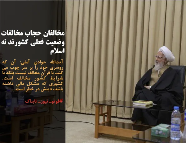 آیت&zwnj;الله جوادی آملی: آن که روسری خود را بر سر چوب می کند، با قرآن مخالف نیست بلکه با شرایط کشور مخالف است.  کشوری که مشکل مالی داشته باشد، دینش در خطر است.

