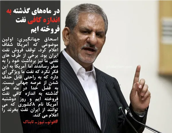 اسحاق جهانگیری: اولين موضوعى كه آمريكا شفاف اعلام كرد، توقف فروش نفت ايران بود. برخى از طرف هاى نفتى ما نيز برداشت خود را به صفر رساندند اما آمريكا به اين فكر نكرد كه نفت ما ويژگى ای دارد كه به راحتى قابل حذف شدن از عرصه جهانى نيست. به فضل خدا در ماه هاى گذشته به اندازه كافى نفت فروخته ايم و روز دوشنبه آمريكا نام ٨كشورى كه مى توانند از ايران نفت بخرند را اعلام مى كند.

