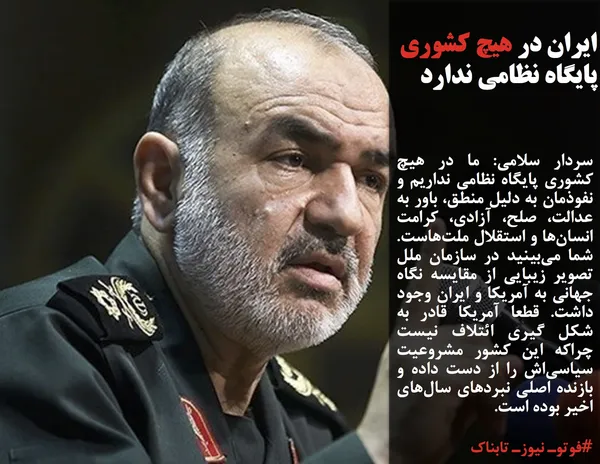 سردار سلامی: ما در هیچ کشوری پایگاه نظامی نداریم و نفوذمان به دلیل منطق، باور به عدالت،&zwnj; صلح، آزادی، &zwnj;کرامت انسان&zwnj;ها و استقلال ملت&zwnj;هاست. شما می&zwnj;بینید در سازمان ملل تصویر زیبایی از مقایسه نگاه جهانی به آمریکا و ایران وجود داشت. قطعا آمریکا قادر به شکل گیری ائتلاف نیست چراکه این کشور مشروعیت سیاسی&zwnj;اش را از دست داده و بازنده اصلی نبردهای سال&zwnj;های اخیر بوده است.
