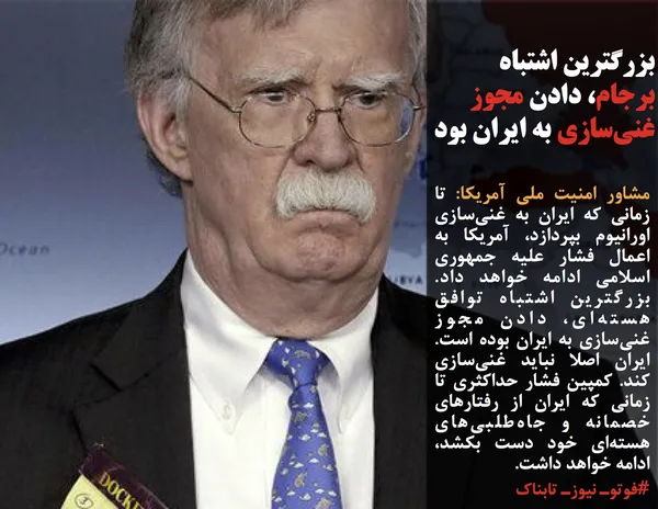 مشاور امنیت ملی آمریکا: تا زمانی که ایران به غنی&zwnj;سازی اورانیوم بپردازد، آمریکا به اعمال فشار علیه جمهوری اسلامی ادامه خواهد داد. بزرگترین اشتباه توافق هسته&zwnj;ای، دادن مجوز غنی&zwnj;سازی به ایران بوده است. ایران اصلا نباید غنی&zwnj;سازی کند. کمپین فشار حداکثری تا زمانی که ایران از رفتارهای خصمانه و جاه&zwnj;طلبی&zwnj;های هسته&zwnj;ای خود دست بکشد، ادامه خواهد داشت.
