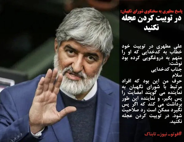علی مطهری در توییت خود خطاب به کدخدایی که او را متهم به دروغگویی کرده بود نوشت:
جناب کدخدایی 
سلام
حرف من این بود که افراد مرتبط با شورای نگهبان به نماینده می گویند امضایت را پس بگیر، و نماینده این طور برداشت می کند که اگر پس نگیرد ممکن است رد صلاحیت شود. در توییت کردن عجله نکنید.

#فوتوـ نیوزـ تابناک
