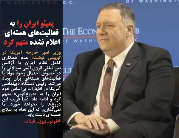 وزیر امور خارجه آمریکا در توییتی نوشت: عدم همکاری کامل نظام ایران با آژانس بین&zwnj;المللی انرژی اتمی سوالاتی را در خصوص احتمال وجود مواد یا فعالیت&zwnj;های هسته&zwnj;ای ایران ایجاد می&zwnj;کند. رئیس دستگاه دیپلماسی آمریکا در اظهارات بی&zwnj;اساس خود ایران را به &laquo;دروغ&zwnj;گویی&raquo; متهم کرد و ادامه داد: دنیا فریب این دروغ&zwnj;ها را نخواهد خورد. ما نمی&zwnj;گذاریم که این نظام به سلاح هسته&zwnj;ای دست یابد.
