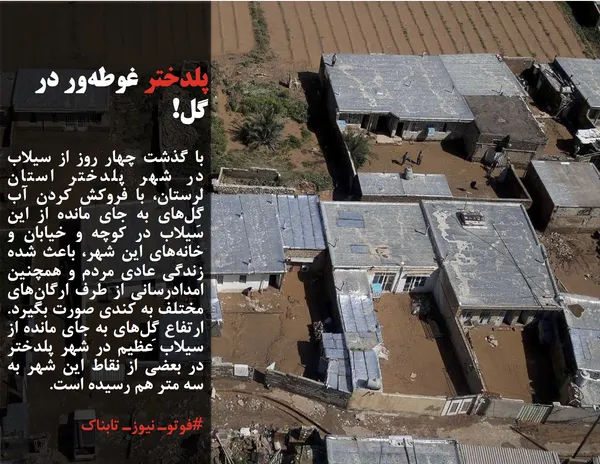 با گذشت چهار روز از سیلاب در شهر پلدختر استان لرستان، با فروکش کردن آب گِل&zwnj;های به جای مانده از این سیلاب در کوچه و خیابان و خانه&zwnj;های این شهر، باعث شده زندگی عادی مردم و همچنین امدادرسانی از طرف ارگان&zwnj;های مختلف به کندی صورت بگیرد. ارتفاع گِل&zwnj;های به جای مانده از سیلاب عظیم در شهر پلدختر در بعضی از نقاط این شهر به سه متر هم رسیده است.
