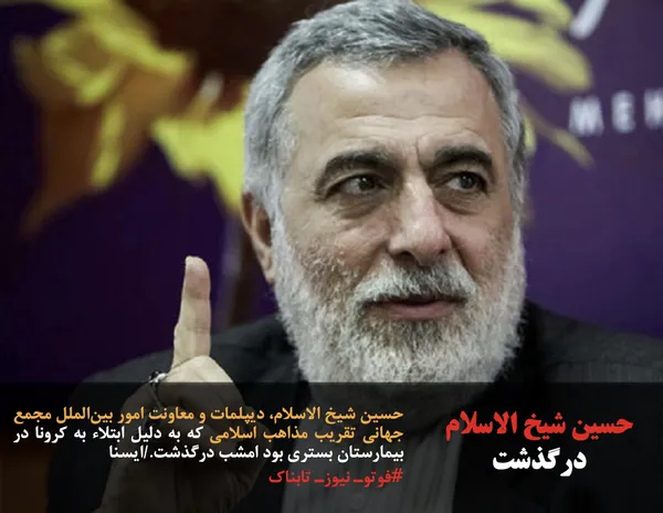 حسین شیخ الاسلام، دیپلمات و معاونت امور بین&zwnj;الملل مجمع جهانی تقریب مذاهب اسلامی که به دلیل ابتلاء به کرونا در بیمارستان بستری بود امشب درگذشت./ایسنا
