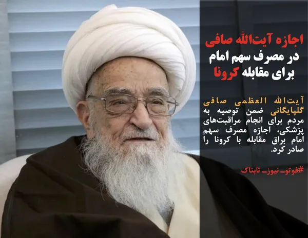 آیت&zwnj;الله العظمی صافی گلپایگانی ضمن توصیه به مردم برای انجام مراقبت&zwnj;های پزشکی، اجازه مصرف سهم امام براق مقابله با کرونا را صادر کرد.

