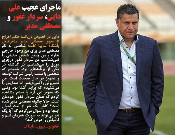 دایی در خصوص دریافت حکم اخراج از سوی مصطفی مدبر مدیرعامل باشگاه سایپا گفت: شخصی به نام مصطفی مدبر برای من وجود خارجی ندارد و من چنین شخص حقیقی را نمی&zwnj;شناسم. من سردار غفور درجزی دورق را می&zwnj;شناسم. در گذشته در یکی از برنامه&zwnj;های نود، شنیدم که شخصی با سمت رئیس شرکت توسعه و تجهیز در حال صحبت است. من تصویرش را نمی&zwnj;دیدم، اما صدایش را می&zwnj;شنیدم که برایم آشنا بود. وقتی که تصویر این فرد را دیدم مشاهده کردم که همان سردار غفور خودمان است. حالا چگونه مصطفی مدبر شده است؟ کاش یک نفر از ثبت احوال اینجا بود و سوال می&zwnj;کردم که آیا یک نفر می&zwnj;تواند به صورت همزمان اسم و فامیلش را عوض کند؟
