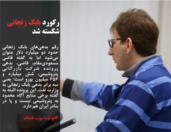 رقم بدهی&zwnj;های بابک زنجانی حدود دو میلیارد دلار عنوان می&zwnj;شود اما به گفته قاضی مسعودی&zwnj;مقام، قاضی، بدهی پرونده شرکت بازرگانی پتروشیمی، شش میلیارد و ۶۵۶ میلیون یورو است؛ یعنی سه برابر بدهی بابک زنجانی به وزارت نفت. این پرونده البته به گفته برخی منابع آگاه محدود به پتروشیمی نیست و پا در بنادر ایران هم دارد.
