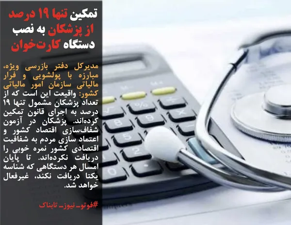 مدیرکل دفتر بازرسی ویژه، مبارزه با پولشویی و فرار مالیاتی سازمان امور مالیاتی کشور: واقیعت این است که از تعداد پزشکان مشمول تنها ۱۹ درصد به اجرای قانون تمکین کرده&zwnj;اند. پزشکان در آزمون شفاف&zwnj;سازی اقتصاد کشور و اعتماد سازی مردم به شفافیت اقتصادی کشور نمره خوبی را دریافت نکرده&zwnj;اند. تا پایان امسال هر دستگاهی که شناسه یکتا دریافت نکند، غیرفعال خواهد شد.
