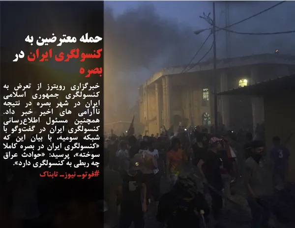 خبرگزاری رویترز از تعرض به کنسولگری جمهوری اسلامی ایران در شهر بصره در نتیجه ناآرامی های اخیر خبر داد. همچنین مسئول اطلاع&zwnj;رسانی کنسولگری ایران در گفت&zwnj;وگو با  شبکه سومیه، با بیان این که &laquo;کنسولگری ایران در بصره کاملا سوخته&raquo;، پرسید: &laquo;حوادث عراق چه ربطی به کنسولگری دارد&raquo;.
