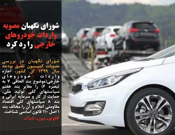 شورای نگهبان در بررسی مصوبات کمیسیون تلفیق بودجه سال 1399 کل کشور، اجازه واردات خودروهای خارجی(موضوع بند الحاقی 7 به تبصره 6) را مغایر بند هفتم سیاستهای کلی تولید ملی، حمایت از کار و سرمایه ایرانی و بند 8 سیاستهای کلی اقتصاد مقاومتی اعلام و آن را مخالف بند 1 اصل 110 قانون اساسی شناخت.
