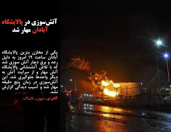 یکی از مخازن بنزین پالایشگاه آبادان ساعت ۱۹ امروز به دلیل رعد و برق دچار آتش سوزی شد که با تلاش آتشنشانی پالایشگاه آتش مهار و از سرایت آتش به دیگر واحدها جلوگیری شد. این آتش&zwnj;سوزی در زمان پنج دقیقه مهار شد و آسیب دیدگی گزارش نشد.
