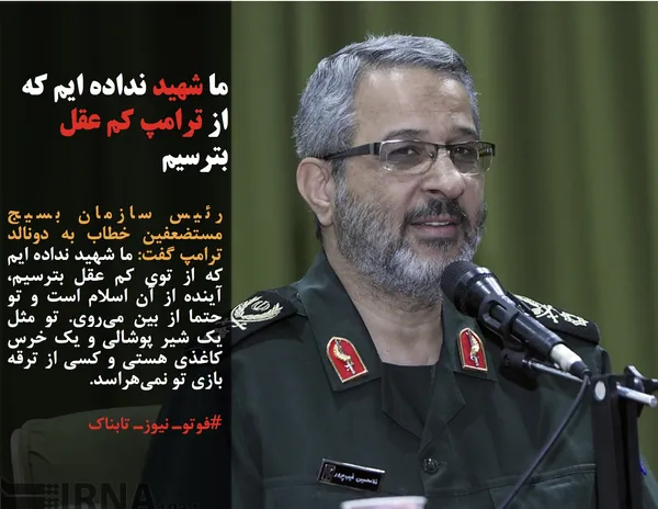 رئیس سازمان بسیج مستضعفین خطاب به دونالد ترامپ گفت: ما شهید نداده ایم که از توی کم عقل بترسیم، آینده از آن اسلام است و تو حتما از بین می&zwnj;روی. تو مثل یک شیر پوشالی و یک خرس کاغذی هستی و کسی از ترقه بازی تو نمی&zwnj;هراسد.
