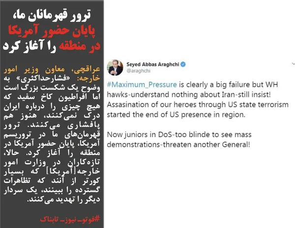 عراقچی، معاون وزیر امور خارجه: &laquo;فشارحداکثری&raquo; به وضوح یک شکست بزرگ است اما افراطیون کاخ سفید که هیچ چیزی را درباره ایران درک نمی&zwnj;کنند، هنوز هم پافشاری می&zwnj;کنند. ترور قهرمان&zwnj;های ما در تروریسم آمریکا، پایان حضور آمریکا در منطقه را آغاز کرد. حالا، تازه&zwnj;کاران در وزارت امور خارجه[آمریکا] که بسیار کورتر از آنند که تظاهرات گسترده را ببینند، یک سردار دیگر را تهدید می&zwnj;کنند.
