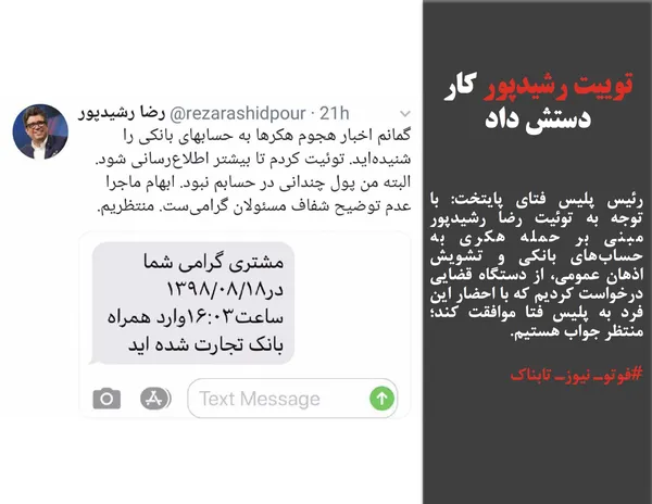 رئیس پلیس فتای پایتخت: با توجه به توئیت رضا رشیدپور مبنی بر حمله هکری به حساب&zwnj;های بانکی و تشویش اذهان عمومی، از دستگاه قضایی درخواست کردیم که با احضار این فرد به پلیس فتا موافقت کند؛ منتظر جواب هستیم.

