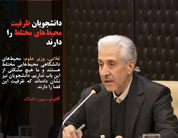 غلامی، وزیر علوم: محیط&zwnj;های دانشگاهی محیط&zwnj;هایی مختلط هستند و ما هیچ مشکلی از این باب نداریم. دانشجویان نیز نشان داده&zwnj;اند که ظرفیت این فضا را دارند.
