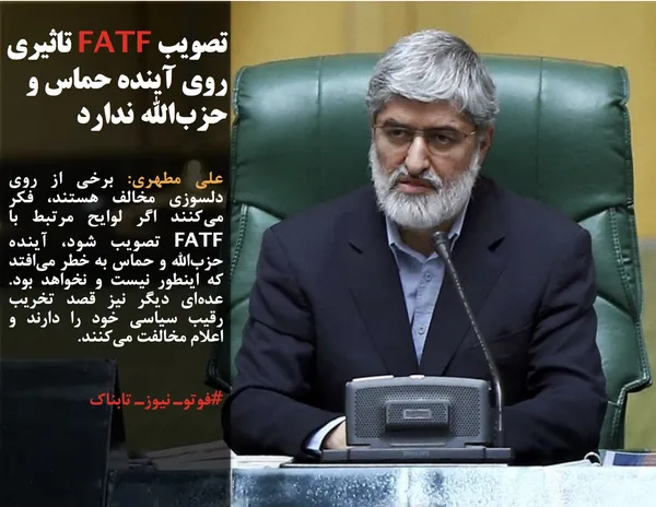 علی مطهری: برخی از روی دلسوزی مخالف هستند، فکر می&zwnj;کنند اگر لوایح مرتبط با FATF تصویب شود، آینده حزب&zwnj;الله و حماس به خطر می&zwnj;افتد که اینطور نیست و نخواهد بود. عده&zwnj;ای دیگر نیز قصد تخریب رقیب سیاسی خود را دارند و اعلام مخالفت می&zwnj;کنند.
