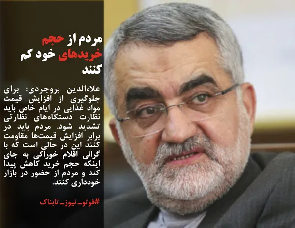 علاءالدین بروجردی: برای جلوگیری از افزایش قیمت مواد غذایی در ایام خاص باید نظارت دستگاه&zwnj;های نظارتی تشدید شود. مردم باید در برابر افزایش قیمت&zwnj;ها مقاومت کنند این در حالی است که با گرانی اقلام خوراکی به جای اینکه حجم خرید کاهش پیدا کند و مردم از حضور در بازار خودداری کنند.
