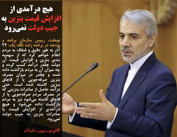 نوبخت، رییس سازمان برنامه و بودجه در برنامه زنده نگاه یک: ۲۴ آذر به طور دقیق و شفاف به مردم اعلام خواهم کرد که از سهمیه بندی بنزین و افزایش قیمت آن دولت چقدر درآمد کسب کرده و چه میزان آن به مردم بازگشت داده شده و چقدر در میزان مصرف بنزین صرفه&zwnj;جویی یا از قاچاق بنزین کاسته شده است. حتی درآمد حاصل از صادرات بنزینی که در مصرف مردم صرفه&zwnj;جویی یا از قاچاق کاسته می&zwnj;شود نیز به مردم بازگشت داده می&zwnj;شود و هیچ درآمدی از افزایش قیمت یا صادرات بنزین به جیب دولت نمی&zwnj;رود.
