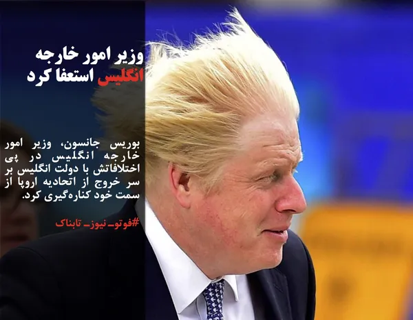 بوریس جانسون، وزیر امور خارجه انگلیس در پی اختلافاتش با دولت انگلیس بر سر خروج از اتحادیه اروپا از سمت خود کناره&zwnj;گیری کرد.
