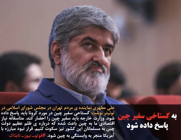 علی مطهری نماینده ی مردم تهران در مجلس شورای اسلامی در توئیتر نوشت: گستاحی سفیر چین در مورد کرونا باید پاسخ داده شود. وزارت خارجه باید سفیر چین را احضار کند. متاسفانه نیاز اقتصادی ما به چین باعث شده که درباره ی ظلم عظیم دولت چین به مسلمانان این کشور نیز سکوت کنیم. قرار نبود مبارزه با آمریکا منجر به وابستگی به چین شود. #فوتوـ نیوزـ تابناک
