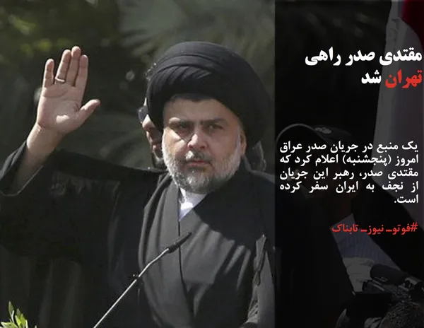 یک منبع در جریان صدر عراق امروز (پنجشنبه) اعلام کرد که مقتدی صدر، رهبر این جریان از نجف به ایران سفر کرده است.
