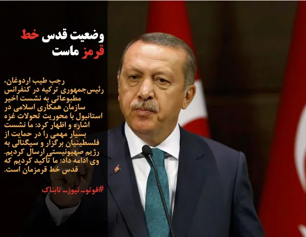 رجب طیب اردوغان، رئیس&zwnj;جمهوری ترکیه در کنفرانس مطبوعاتی به نشست اخیر سازمان همکاری اسلامی در استانبول با محوریت تحولات غزه اشاره و اظهار کرد: ما نشست بسیار مهمی را در حمایت از فلسطینیان برگزار و سیگنالی به رژیم صهیونیستی ارسال کردیم. وی ادامه داد: ما تأکید کردیم که قدس خط قرمزمان است.
