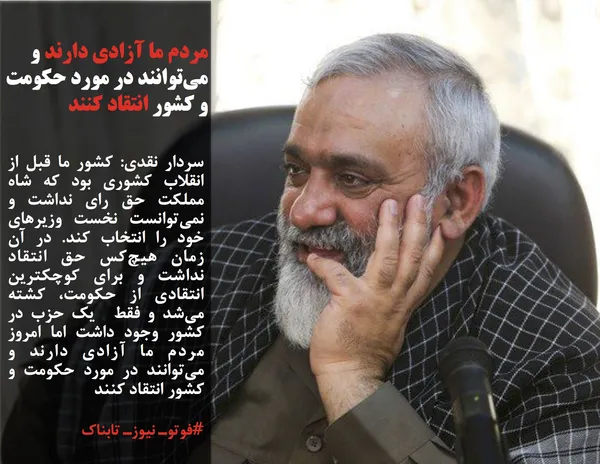 سردار نقدی: کشور ما قبل از انقلاب کشوری بود که شاه مملکت حق رای نداشت و نمی&zwnj;توانست نخست وزیرهای خود را انتخاب کند. در آن زمان هیچ&zwnj;کس حق انتقاد نداشت و برای کوچکترین انتقادی از حکومت، کشته می&zwnj;شد و فقط  یک حزب در کشور وجود داشت اما امروز مردم ما آزادی دارند و می&zwnj;توانند در مورد حکومت و کشور انتقاد کنند
