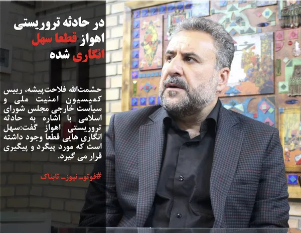 حشمت&zwnj;الله فلاحت&zwnj;پیشه، رییس کمیسیون امنیت ملی و سیاست خارجی مجلس شورای اسلامی با اشاره به حادثه تروریستی اهواز گفت:سهل انگاری هایی قطعا وجود داشته است که مورد پیگرد و پیگیری قرار می گیرد.
