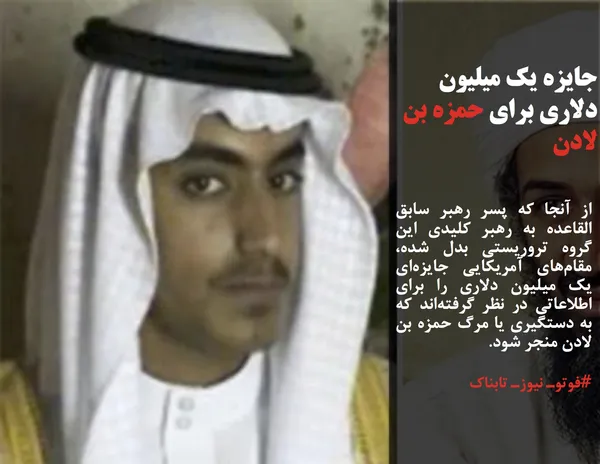 از آنجا که پسر رهبر سابق القاعده به رهبر کلیدی این گروه تروریستی بدل شده، مقام&zwnj;های آمریکایی جایزه&zwnj;ای یک میلیون دلاری را برای اطلاعاتی در نظر گرفته&zwnj;اند که به دستگیری یا مرگ حمزه بن لادن منجر شود.

