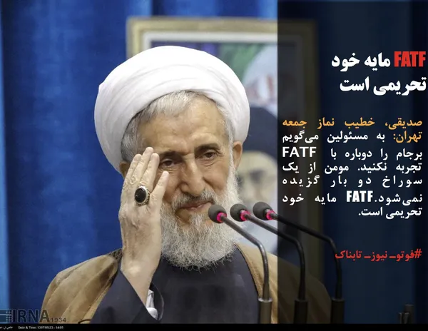 صدیقی، خطیب نماز جمعه تهران: به مسئولین می&zwnj;گویم برجام را دوباره با FATF تجربه نکنید. مومن از یک سوراخ دو بار گزیده نمی&zwnj;شود.FATF مایه خود تحریمی است. 
