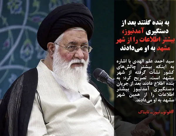 سید احمد علم الهدی با اشاره به اینکه بیشتر چالش&zwnj;های کشور نشأت گرفته از شهر مشهد است، تصریح کرد: به بنده اطلاع دادند بعد از جریان دستگیری آمدنیوز بیشتر اطلاعات را از همین شهر مشهد به او می&zwnj;دادند.
