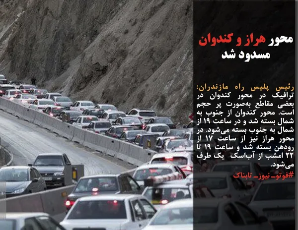 رئیس پلیس راه مازندران: ترافیک در محور کندوان در بعضی مقاطع به&zwnj;صورت پر حجم است. محور کندوان از جنوب به شمال بسته شد و در ساعت ۱۹ از شمال به جنوب بسته می&zwnj;شود. در محور هراز نیز از ساعت ۱۷ از رودهن بسته شد و ساعت ۱۹ تا ۲۲ امشب از آب&zwnj;اسک  یک طرف می&zwnj;شود.
