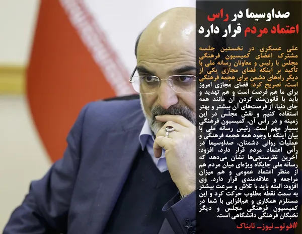 علی عسکری در نخستین جلسه مشترک اعضای کمیسیون فرهنگی مجلس با رئیس و معاونان رسانه ملی با تأکید بر اینکه فضای مجازی یکی از دیگر راه&zwnj;های دشمن برای هجمه فرهنگی است، تصریح کرد: فضای مجازی امروز برای ما هم فرصت است و هم تهدید و باید با قانون&zwnj;مند کردن آن مانند همه&zwnj; جای دنیا، از فرصت&zwnj;های آن بیشتر و بهتر استفاده کنیم و نقش مجلس در این زمینه و در رأس آن، کمیسیون فرهنگی بسیار مهم است. رئیس رسانه ملی با بیان اینکه با وجود همه هجمه فرهنگی و عملیات روانی دشمنان، صداوسیما در رأس اعتماد مردم قرار دارد، افزود: آخرین نظرسنجی&zwnj;ها نشان می&zwnj;دهد که رسانه ملی جایگاه ویژه&zwnj;ای میان مردم هم از منظر اعتماد عمومی و هم میزان مراجعه و علاقه&zwnj;مندی قرار دارد. وی افزود: البته باید با تلاش و سرعت بیشتر به سمت نقطه مطلوب حرکت کرد و این مستلزم همکاری و هم&zwnj;افزایی با شما در کمیسیون فرهنگی مجلس و دیگر نخبگان فرهنگی دانشگاهی است.
