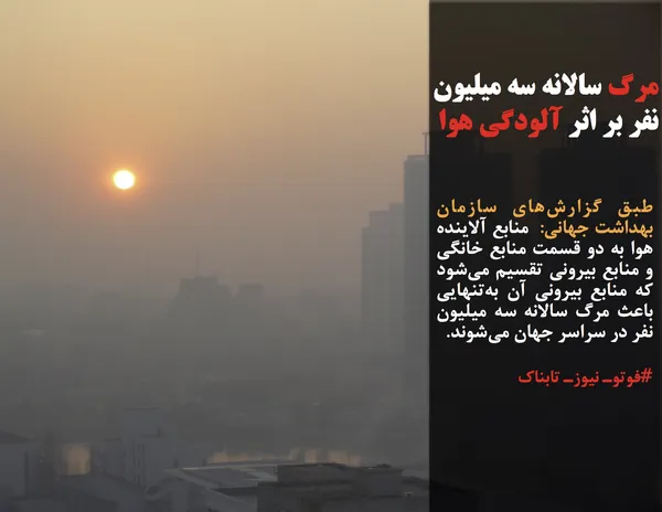 طبق گزارش&zwnj;های سازمان بهداشت جهانی:  منابع آلاینده هوا به دو قسمت منابع خانگی و منابع بیرونی تقسیم می&zwnj;شود که منابع بیرونی آن به&zwnj;تنهایی باعث مرگ سالانه سه میلیون نفر در سراسر جهان می&zwnj;شوند.
