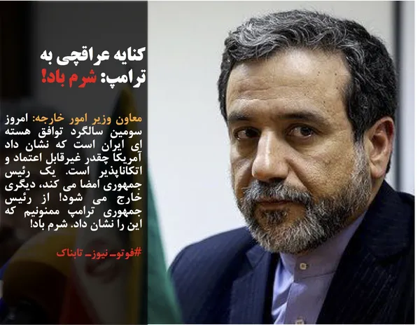 معاون وزیر امور خارجه: امروز سومین سالگرد توافق هسته ای ایران است که نشان داد آمریکا چقدر غیرقابل اعتماد و اتکاناپذیر است. یک رئیس جمهوری امضا می کند، دیگری خارج می شود! از رئیس جمهوری ترامپ ممنونیم که این را نشان داد. شرم باد!
