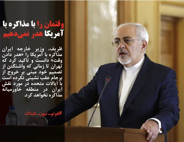 ظریف، وزیر خارجه ایران مذاکره با آمریکا را &laquo;هدر دادن وقت&raquo; دانست و تاکید کرد که تهران تا زمانی که واشنگتن از تصمیم خود مبنی بر خروج از برجام عقب نشینی نکرده است با ایالات متحده در مورد نقش ایران در منطقه خاورمیانه مذاکره نخواهد کرد.
