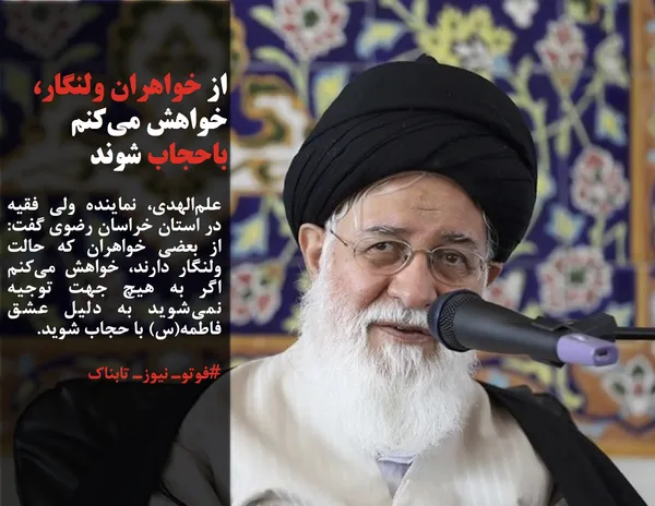 علم&zwnj;الهدی، نماینده ولی فقیه در استان خراسان رضوی گفت: از بعضی خواهران که حالت ولنگار دارند، خواهش می&zwnj;کنم اگر به هیچ جهت توجیه نمی&zwnj;شوید به دلیل عشق فاطمه(س) با حجاب شوید.
