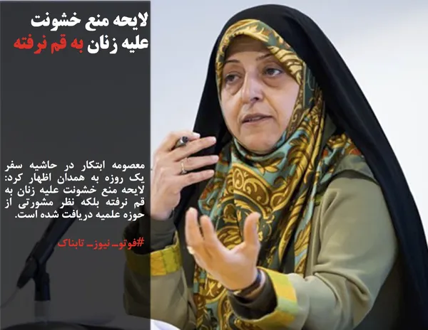معصومه ابتکار در حاشیه سفر یک روزه به همدان اظهار کرد: لایحه منع خشونت علیه زنان به قم نرفته بلکه نظر مشورتی از حوزه علمیه دریافت شده است.