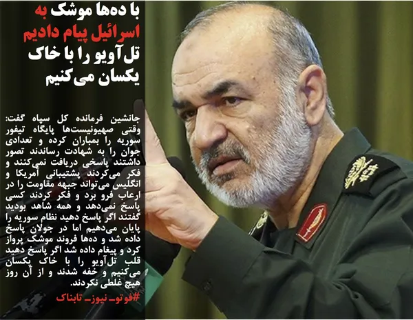 جانشین فرمانده کل سپاه گفت: وقتی صهیونیست&zwnj;ها پایگاه تیفور سوریه را بمباران کرده و تعدادی جوان را به شهادت رساندند تصور داشتند پاسخی دریافت نمی&zwnj;کنند و فکر می&zwnj;کردند پشتیبانی آمریکا و انگلیس می&zwnj;تواند جبهه مقاومت را در ارعاب فرو برد و فکر کردند کسی پاسخ نمی&zwnj;دهد و همه شاهد بودید گفتند اگر پاسخ دهید نظام سوریه را پایان می&zwnj;دهیم اما در جولان پاسخ داده شد و ده&zwnj;ها فروند موشک پرواز کرد و پیغام داده شد اگر پاسخ دهید قلب تل&zwnj;آویو را با خاک یکسان می&zwnj;کنیم و خفه شدند و از آن روز هیچ غلطی نکردند.
