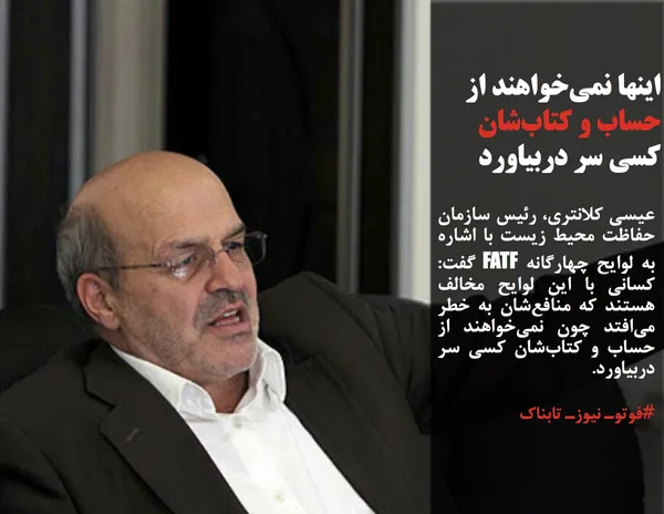 عیسی کلانتری، رئیس سازمان حفاظت محیط زیست با اشاره به لوایح چهارگانه FATF گفت: کسانی با این لوایح مخالف&zwnj; هستند که منافع&zwnj;شان به خطر می&zwnj;افتد چون نمی&zwnj;خواهند از حساب و کتاب&zwnj;شان کسی سر دربیاورد.
