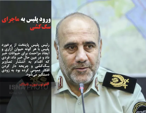 رئیس پلیس پایتخت از برخورد پلیس با هر گونه حیوان آزاری و ایجاد مزاحمت برای حیوانات خبر داد و در عین حال خبر داد: فردی که اقدام به انتشار تصاویر سگ&zwnj;کشی و جریحه دار کردن افکار عمومی کرده بود به زودی دستگیر می&zwnj;شود.
