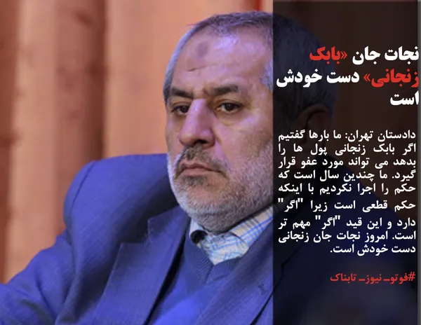 دادستان تهران: ما بارها گفتیم اگر بابک زنجانی پول ها را بدهد می تواند مورد عفو قرار گیرد. ما چندین سال است که حکم را اجرا نکردیم با اینکه حکم قطعی است زیرا "اگر" دارد و این قید "اگر" مهم تر است. امروز نجات جان زنجانی دست خودش است.
