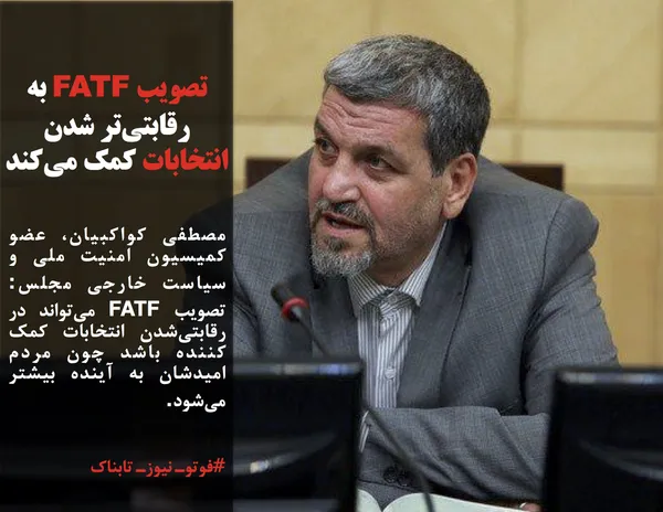 مصطفی کواکبیان، عضو کمیسیون امنیت ملی و سیاست خارجی مجلس: تصویب FATF می&zwnj;تواند در رقابتی&zwnj;شدن انتخابات کمک کننده باشد چون مردم امیدشان به آینده بیشتر می&zwnj;شود.
