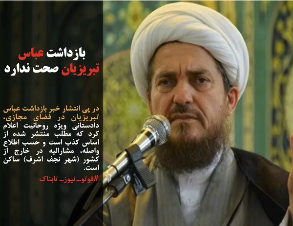 در پی انتشار خبر بازداشت عباس تبریزیان در فضای مجازی، دادستانی ویژه روحانیت اعلام کرد که مطلب منتشر شده از اساس کذب است و حسب اطلاع واصله، مشارالیه در خارج از کشور (شهر نجف اشرف) ساکن است.
