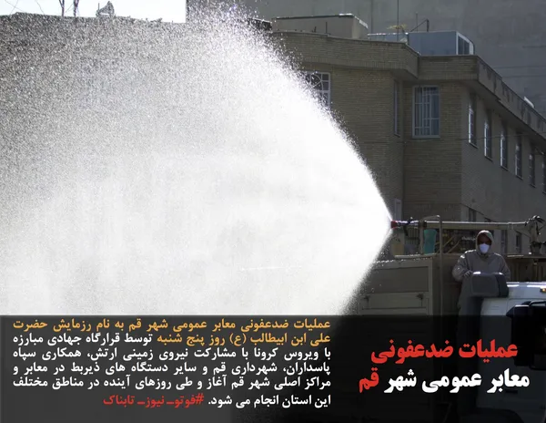 عملیات ضدعفونی معابر عمومی شهر قم به نام رزمایش حضرت علی ابن ابیطالب (ع) روز پنج شنبه توسط قرارگاه جهادی مبارزه با ویروس کرونا با مشارکت نیروی زمینی ارتش، همکاری سپاه پاسداران، شهرداری قم و سایر دستگاه های ذیربط در معابر و مراکز اصلی شهر قم آغاز و طی روزهای آینده در مناطق مختلف این استان انجام می شود. #فوتوـ نیوزـ تابناک
